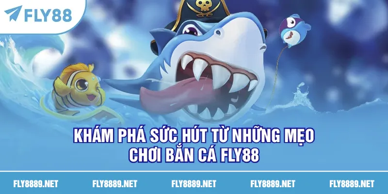 Khám phá sức hút từ những mẹo chơi bắn cá FLY888